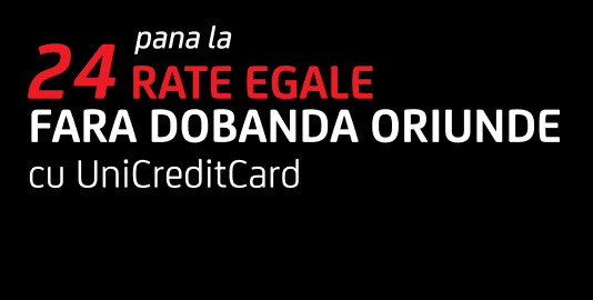 Pana la 24 rate egale FARA DOBANDA ORIUNDE cu UniCreditCard